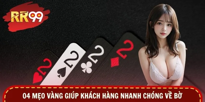 04 mẹo vàng giúp khách hàng nhanh chóng về bờ
