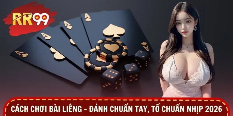 Cách Chơi Bài Liêng – Đánh Chuẩn Tay, Tố Chuẩn Nhịp 2026