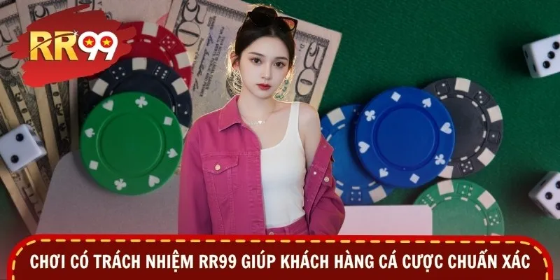Chơi có trách nhiệm RR99 giúp khách hàng cá cược chuẩn xác
