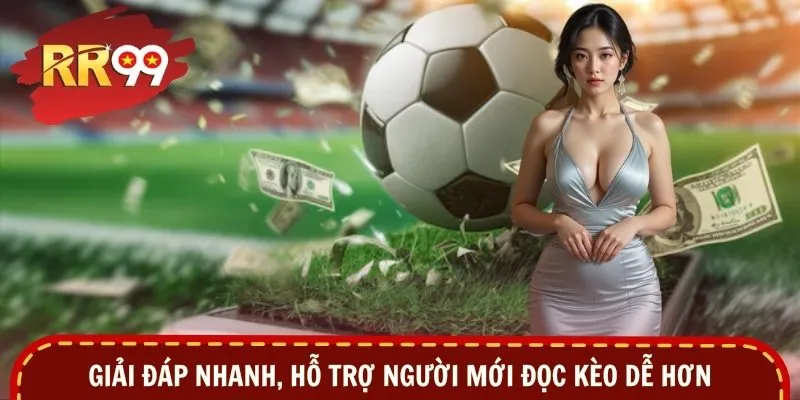 Giải đáp nhanh, hỗ trợ người mới đọc kèo dễ hơn