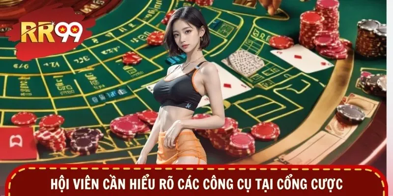 Hội viên cần hiểu rõ các công cụ tại cổng cược