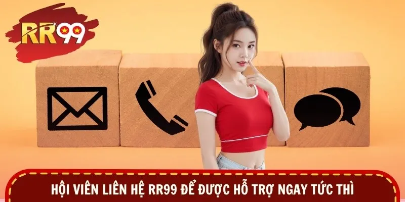 Hội viên liên hệ RR99 để được hỗ trợ ngay tức thì