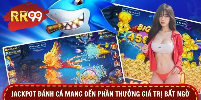 Jackpot đánh cá mang đến phần thưởng giá trị bất ngờ