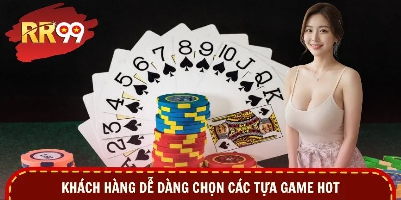 Khách hàng dễ dàng chọn các tựa game hot
