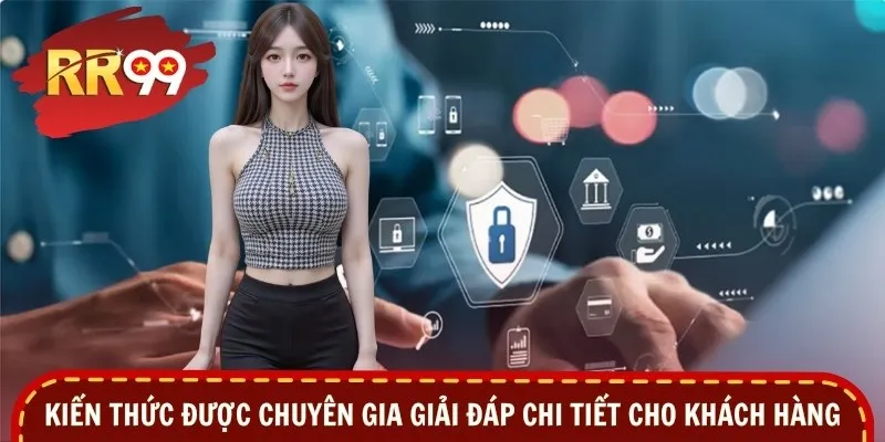 Kiến thức được chuyên gia giải đáp chi tiết cho khách hàng